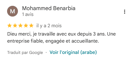 Avis Google 5 étoiles de Mohammed Benarbia : « Dieu merci, je travaille avec eux depuis 3 ans. Une entreprise fiable, engagée et accueillante. »